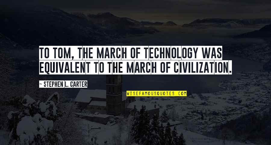 Ilike Quotes By Stephen L. Carter: To Tom, the march of technology was equivalent