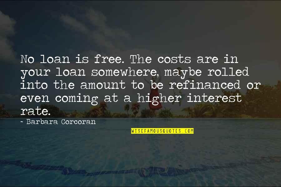 Iliki Aguirre Quotes By Barbara Corcoran: No loan is free. The costs are in