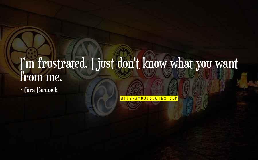 Ilimit Quotes By Cora Carmack: I'm frustrated. I just don't know what you