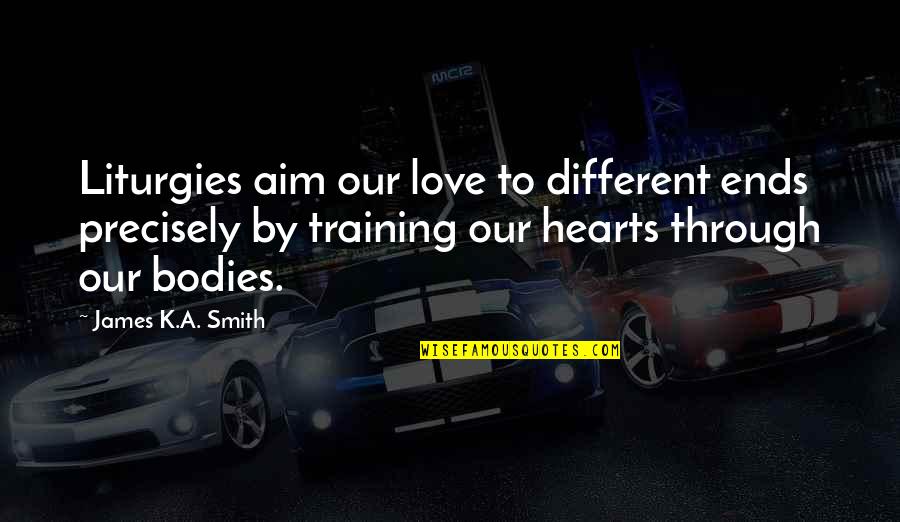 Ilimitado En Quotes By James K.A. Smith: Liturgies aim our love to different ends precisely Ilimitado En Quotes By James K.A. Smith: Liturgies aim our love to different ends precisely