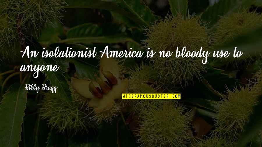 Ilimitado Sinonimos Quotes By Billy Bragg: An isolationist America is no bloody use to