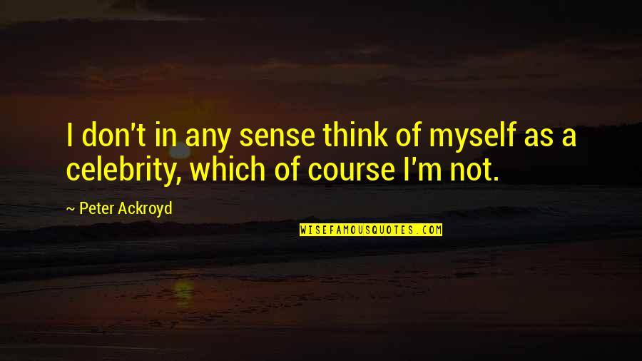 Ilimo Quotes By Peter Ackroyd: I don't in any sense think of myself