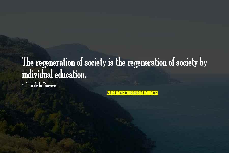 Ilina Crouse Quotes By Jean De La Bruyere: The regeneration of society is the regeneration of