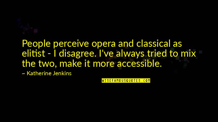 Ilinka Stojanova Quotes By Katherine Jenkins: People perceive opera and classical as elitist -