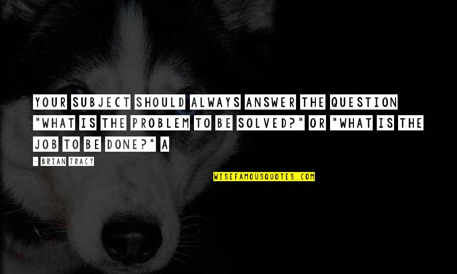 Iliocostalis Quotes By Brian Tracy: Your subject should always answer the question "What Iliocostalis Quotes By Brian Tracy: Your subject should always answer the question "What