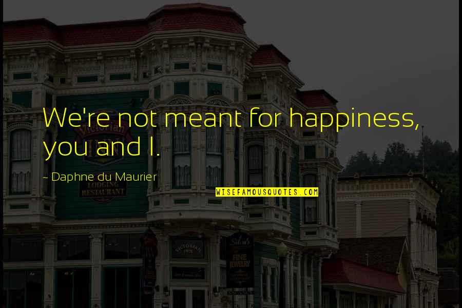 Iliopoulos Lab Quotes By Daphne Du Maurier: We're not meant for happiness, you and I.