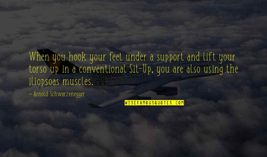Iliopsoas Quotes By Arnold Schwarzenegger: When you hook your feet under a support Iliopsoas Quotes By Arnold Schwarzenegger: When you hook your feet under a support