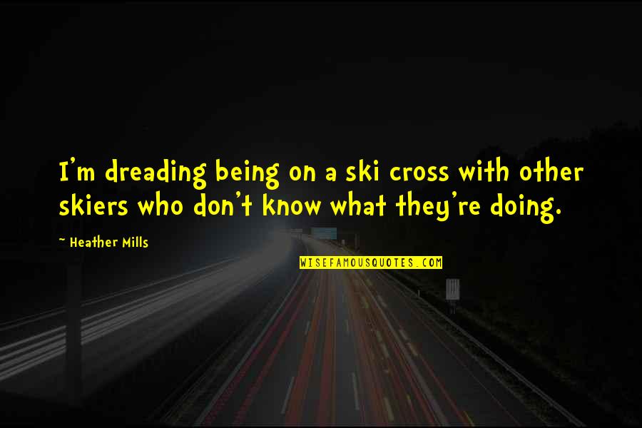 Iliotibial Band Quotes By Heather Mills: I'm dreading being on a ski cross with Iliotibial Band Quotes By Heather Mills: I'm dreading being on a ski cross with