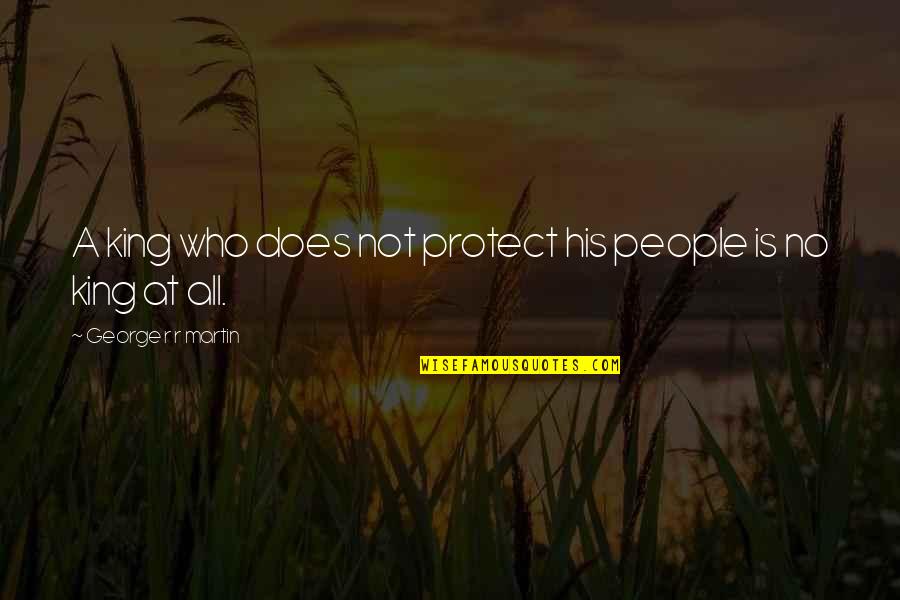 Ilisa 2020 Quotes By George R R Martin: A king who does not protect his people Ilisa 2020 Quotes By George R R Martin: A king who does not protect his people