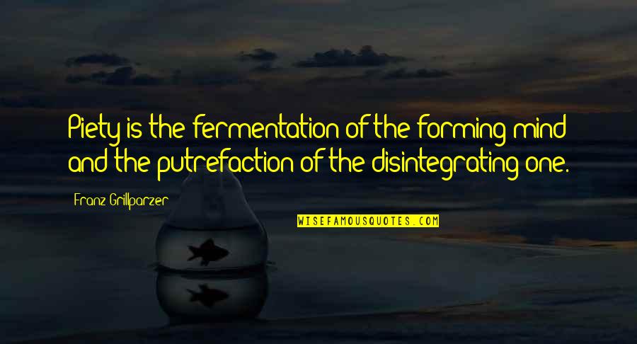 Ilise Gold Quotes By Franz Grillparzer: Piety is the fermentation of the forming mind Ilise Gold Quotes By Franz Grillparzer: Piety is the fermentation of the forming mind