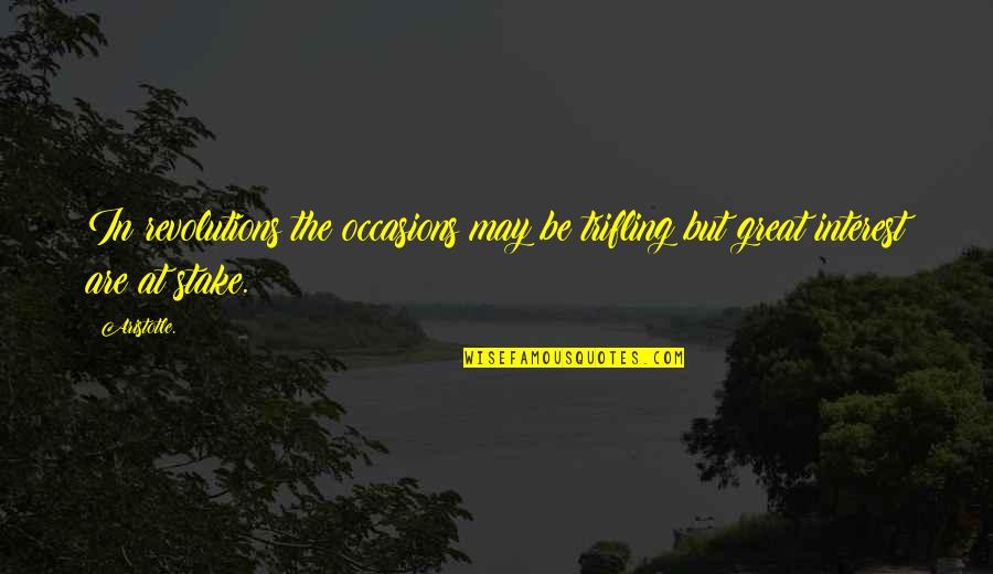 Iliss Quote Quotes By Aristotle.: In revolutions the occasions may be trifling but