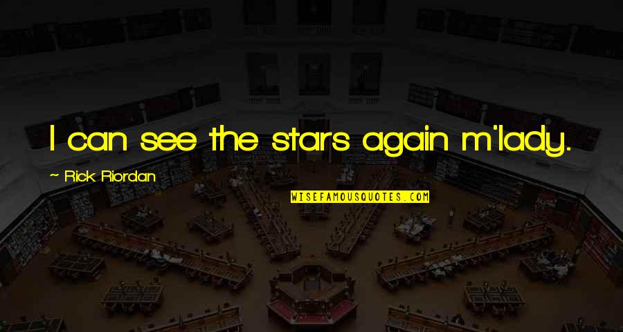 Iliss Quote Quotes By Rick Riordan: I can see the stars again m'lady. Iliss Quote Quotes By Rick Riordan: I can see the stars again m'lady.