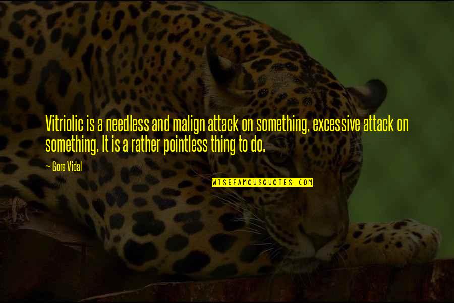 Ilitary Quotes By Gore Vidal: Vitriolic is a needless and malign attack on Ilitary Quotes By Gore Vidal: Vitriolic is a needless and malign attack on