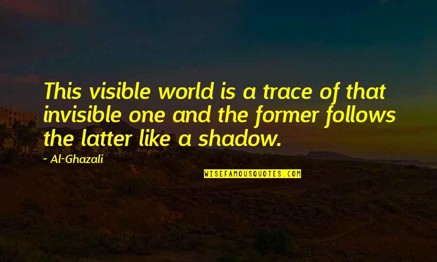 Ilium Pain Quotes By Al-Ghazali: This visible world is a trace of that