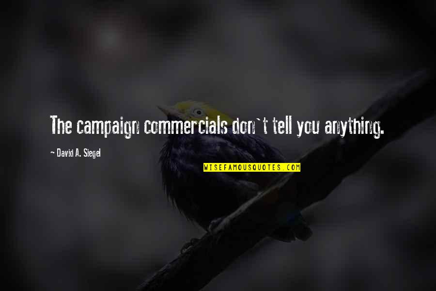 Iliums Works Quotes By David A. Siegel: The campaign commercials don't tell you anything. Iliums Works Quotes By David A. Siegel: The campaign commercials don't tell you anything.