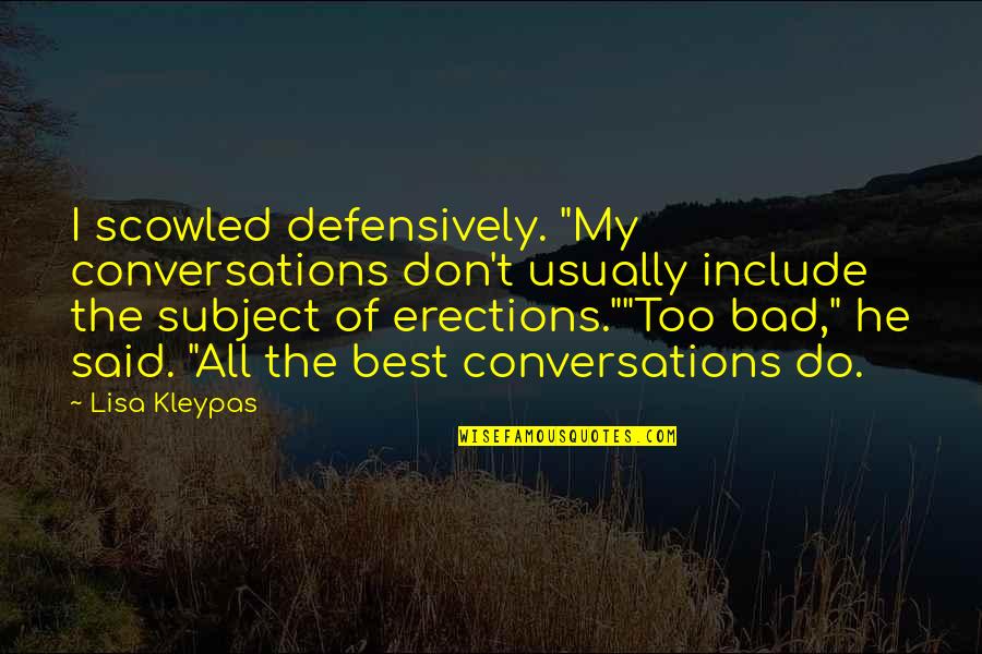 Iliums Works Quotes By Lisa Kleypas: I scowled defensively. "My conversations don't usually include Iliums Works Quotes By Lisa Kleypas: I scowled defensively. "My conversations don't usually include