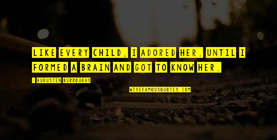 Ilius Quotes By Augusten Burroughs: Like every child, I adored her. Until I Ilius Quotes By Augusten Burroughs: Like every child, I adored her. Until I