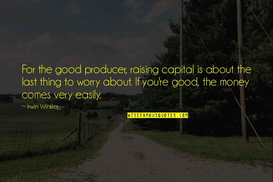 Iliuzija Quotes By Irwin Winkler: For the good producer, raising capital is about Iliuzija Quotes By Irwin Winkler: For the good producer, raising capital is about