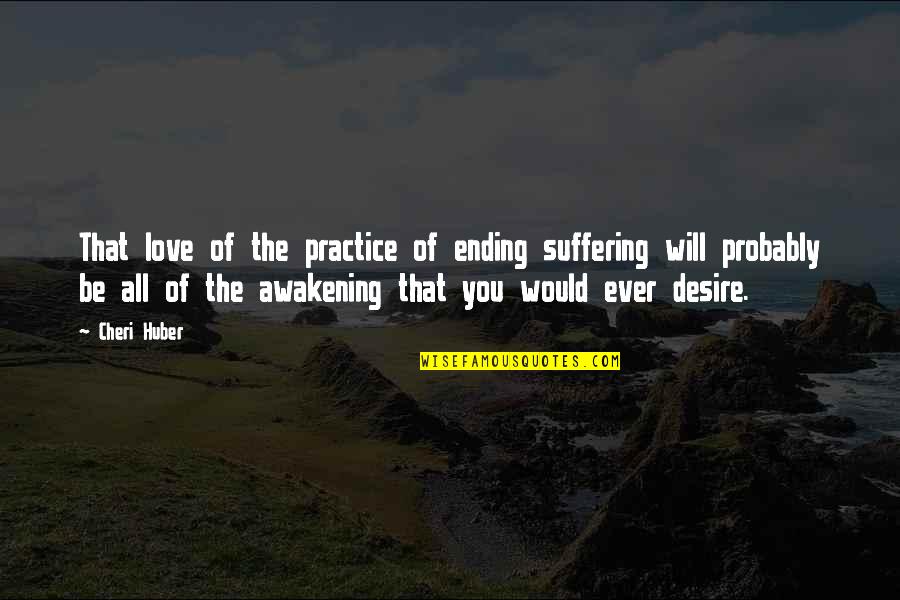 Iliyana Tik Quotes By Cheri Huber: That love of the practice of ending suffering