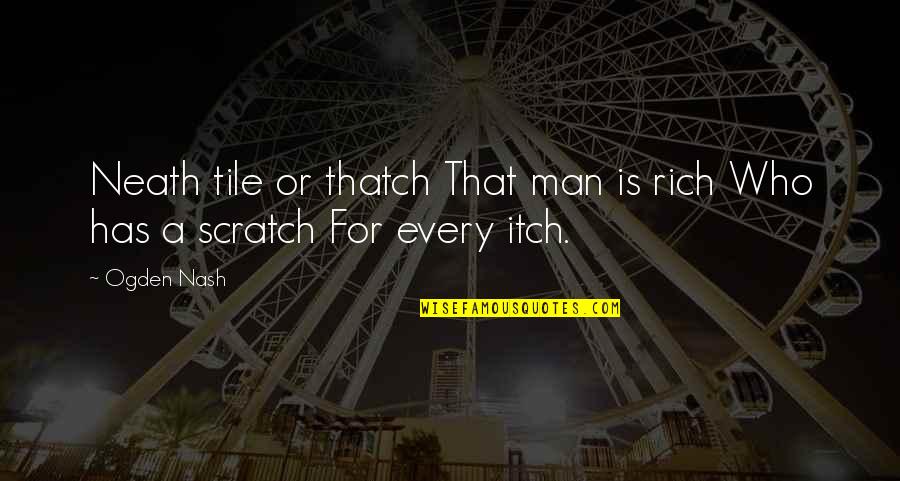 Iliyana Tik Quotes By Ogden Nash: Neath tile or thatch That man is rich