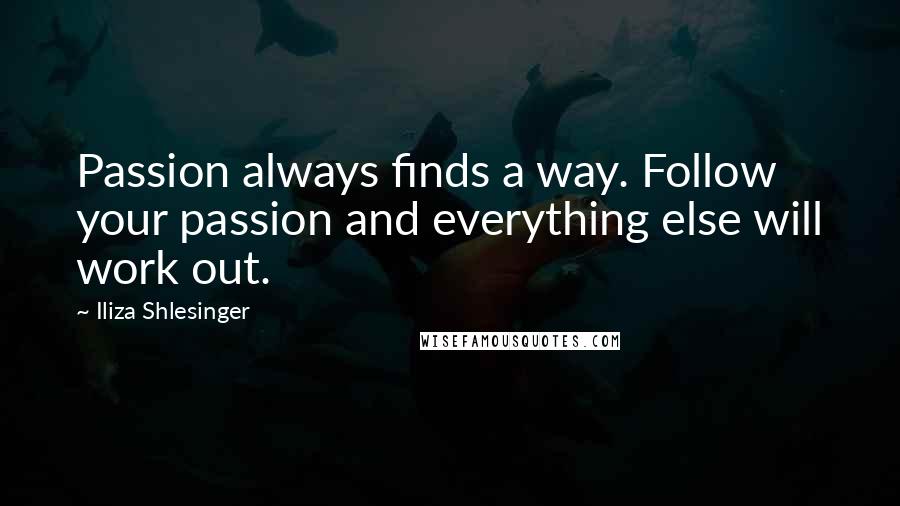 Iliza Shlesinger quotes: Passion always finds a way. Follow your passion and everything else will work out.