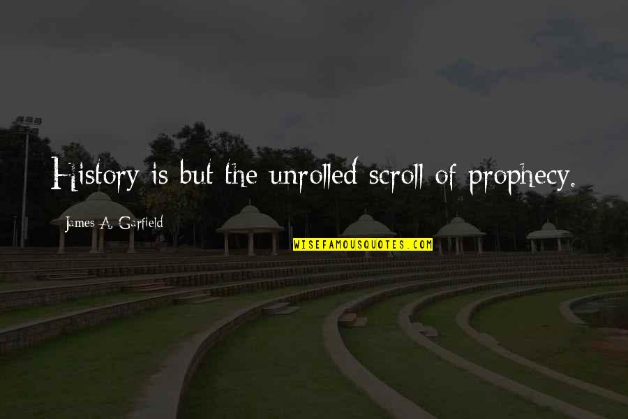 Ilizarov Frame Quotes By James A. Garfield: History is but the unrolled scroll of prophecy. Ilizarov Frame Quotes By James A. Garfield: History is but the unrolled scroll of prophecy.