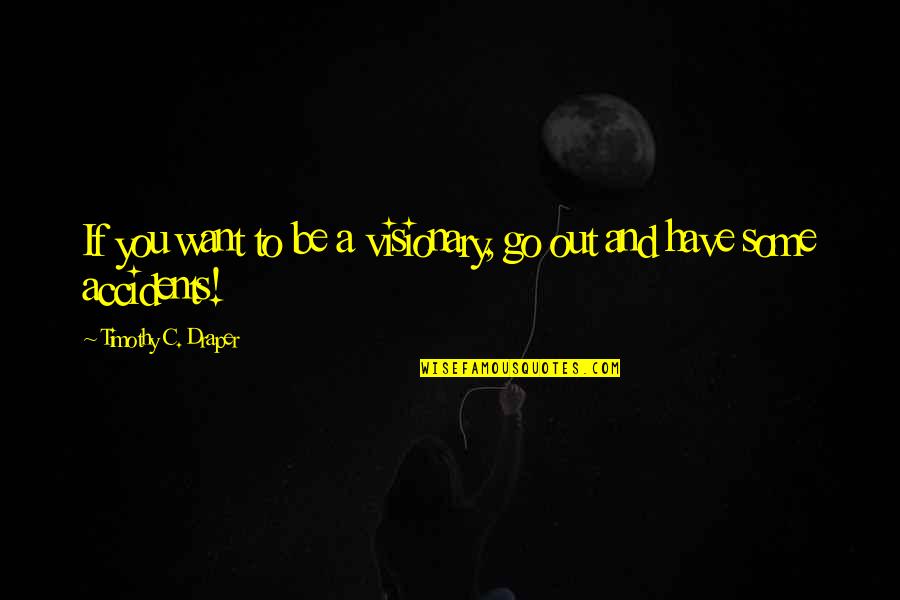 Ilizarov Frame Quotes By Timothy C. Draper: If you want to be a visionary, go Ilizarov Frame Quotes By Timothy C. Draper: If you want to be a visionary, go