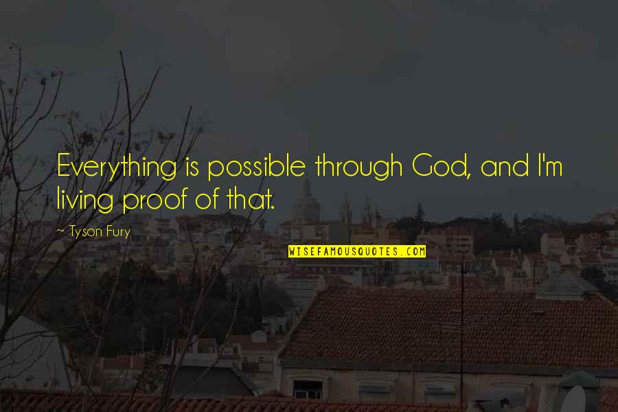 Iljin Steel Quotes By Tyson Fury: Everything is possible through God, and I'm living