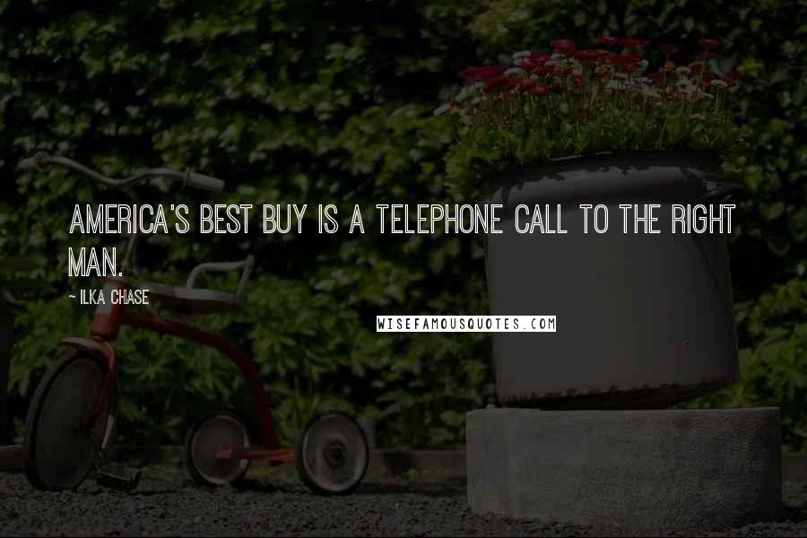 Ilka Chase quotes: America's best buy is a telephone call to the right man.