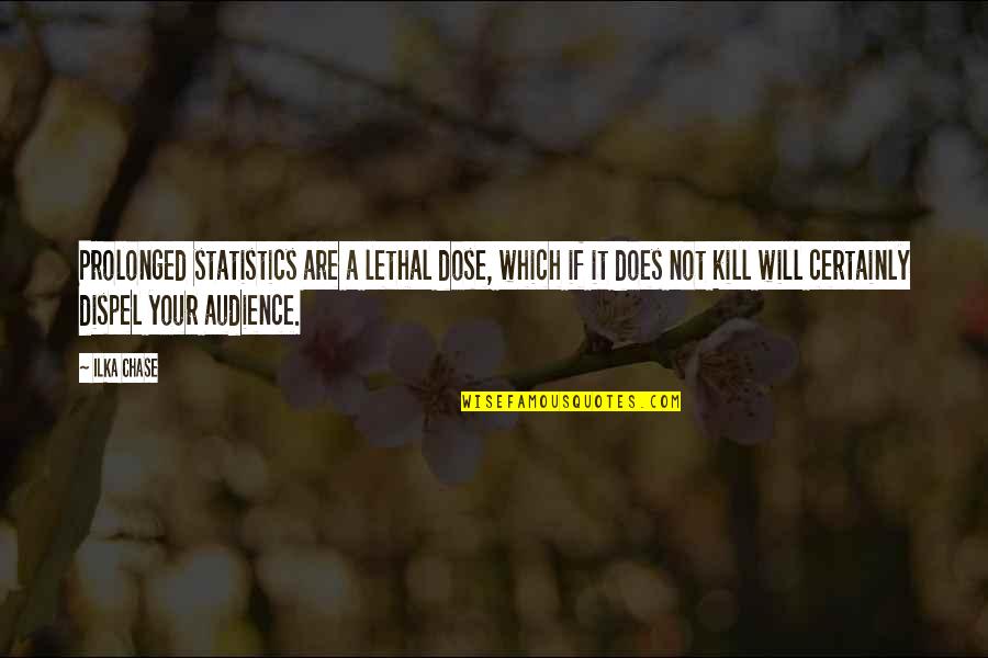 Ilka Chase Quotes By Ilka Chase: Prolonged statistics are a lethal dose, which if Ilka Chase Quotes By Ilka Chase: Prolonged statistics are a lethal dose, which if