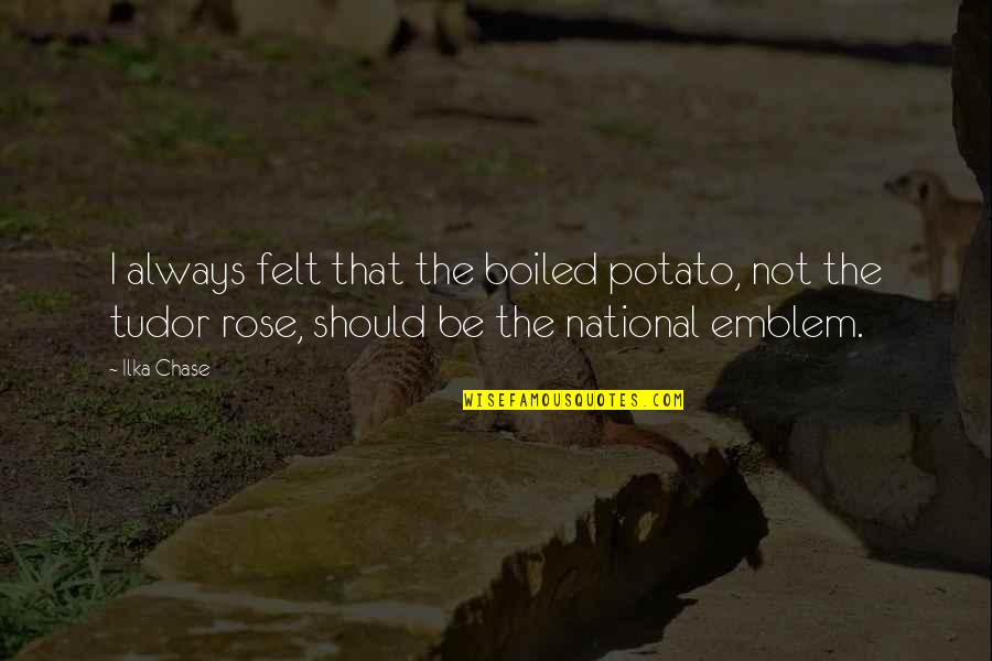 Ilka Chase Quotes By Ilka Chase: I always felt that the boiled potato, not Ilka Chase Quotes By Ilka Chase: I always felt that the boiled potato, not