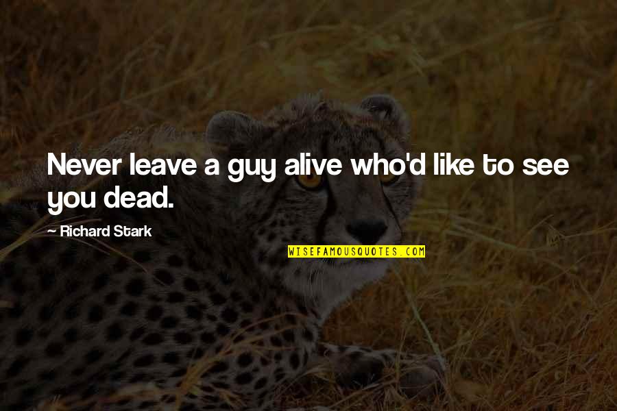 Ilkbahar Univ Quotes By Richard Stark: Never leave a guy alive who'd like to