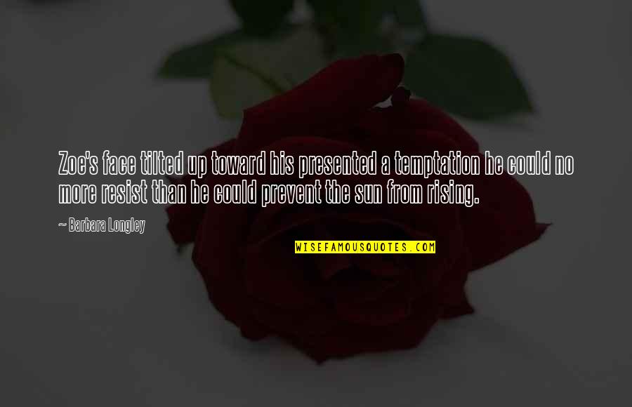 Ilkellik Ne Quotes By Barbara Longley: Zoe's face tilted up toward his presented a Ilkellik Ne Quotes By Barbara Longley: Zoe's face tilted up toward his presented a