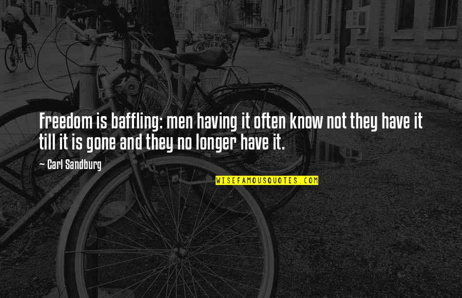 Ilkellik Ne Quotes By Carl Sandburg: Freedom is baffling: men having it often know Ilkellik Ne Quotes By Carl Sandburg: Freedom is baffling: men having it often know