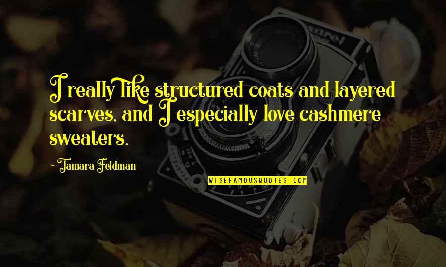 Ilkellik Ne Quotes By Tamara Feldman: I really like structured coats and layered scarves, Ilkellik Ne Quotes By Tamara Feldman: I really like structured coats and layered scarves,