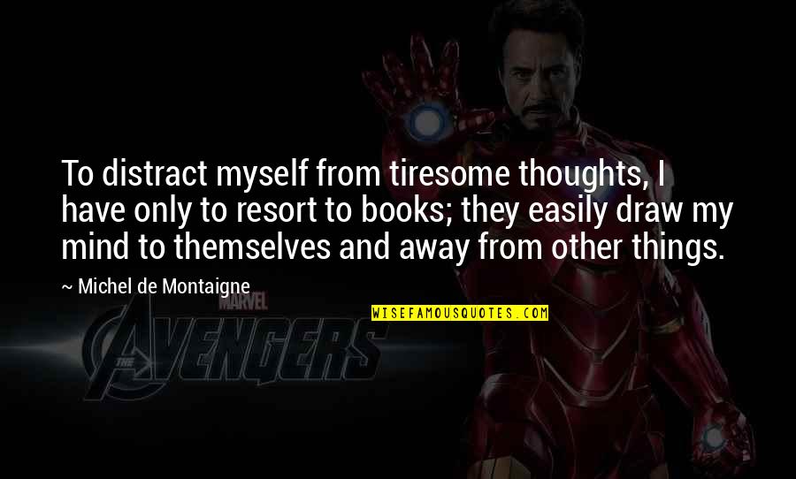 Ilkellikten Quotes By Michel De Montaigne: To distract myself from tiresome thoughts, I have Ilkellikten Quotes By Michel De Montaigne: To distract myself from tiresome thoughts, I have