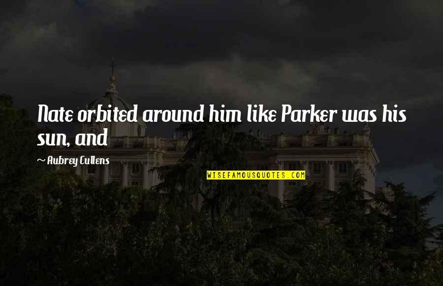 Ilker Canikligil Quotes By Aubrey Cullens: Nate orbited around him like Parker was his Ilker Canikligil Quotes By Aubrey Cullens: Nate orbited around him like Parker was his
