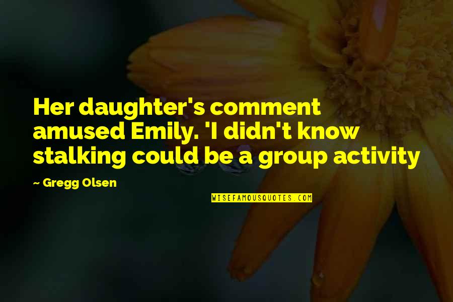 Ilkka Kanerva Quotes By Gregg Olsen: Her daughter's comment amused Emily. 'I didn't know Ilkka Kanerva Quotes By Gregg Olsen: Her daughter's comment amused Emily. 'I didn't know
