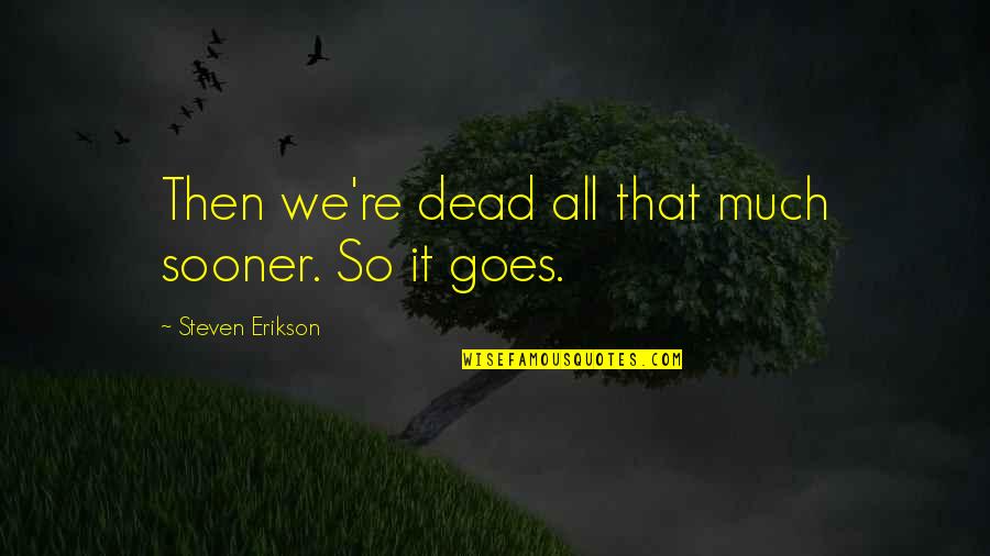Ilkley Grammar Quotes By Steven Erikson: Then we're dead all that much sooner. So Ilkley Grammar Quotes By Steven Erikson: Then we're dead all that much sooner. So