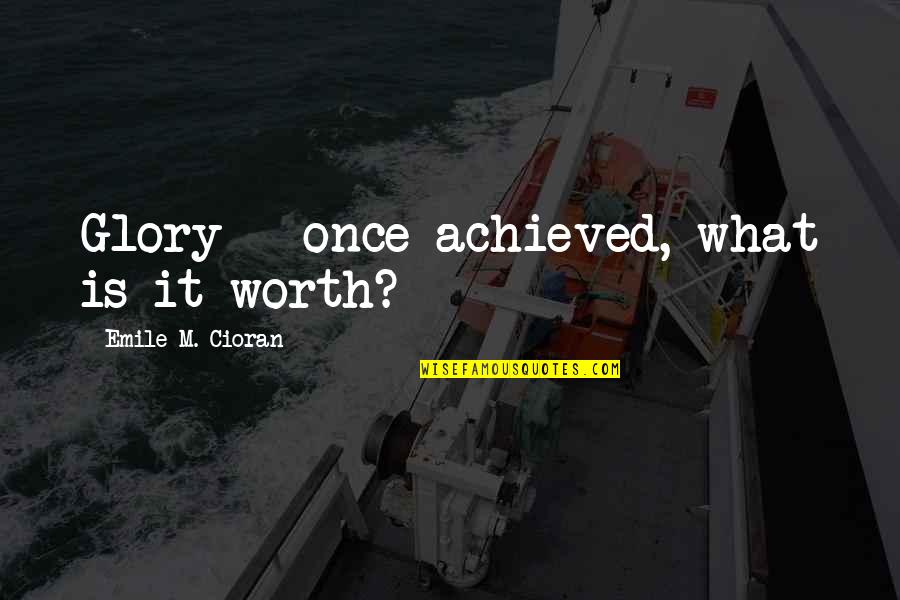 Ilkokulluyum Quotes By Emile M. Cioran: Glory - once achieved, what is it worth?