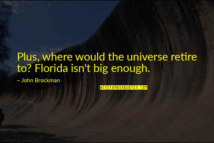 Ilkon Quotes By John Brockman: Plus, where would the universe retire to? Florida