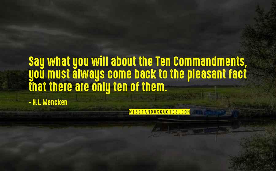 I'll Always Come Back To You Quotes By H.L. Mencken: Say what you will about the Ten Commandments,