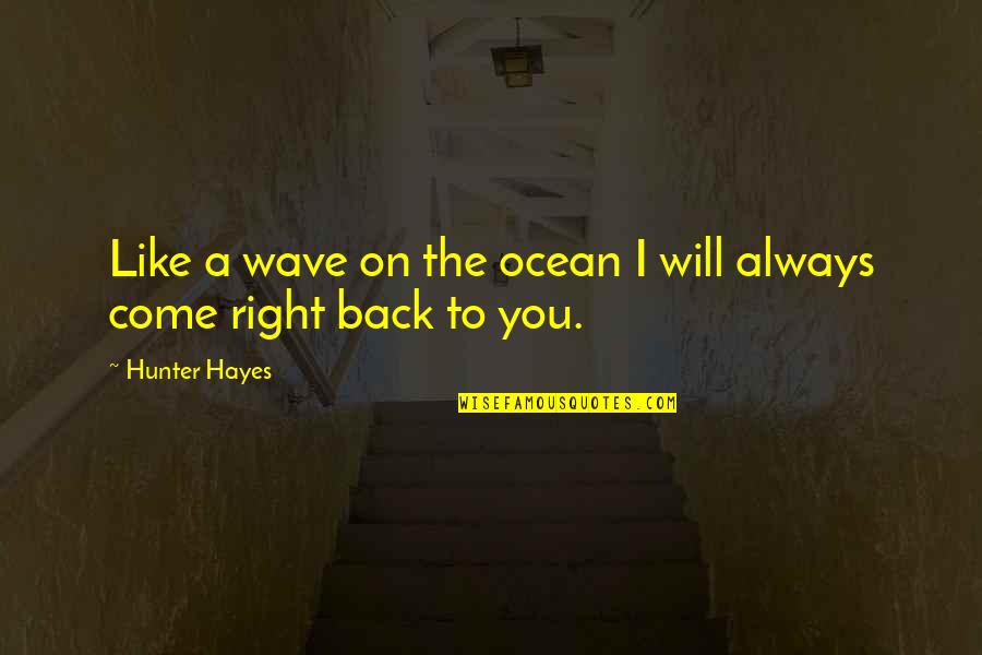 I'll Always Come Back To You Quotes By Hunter Hayes: Like a wave on the ocean I will