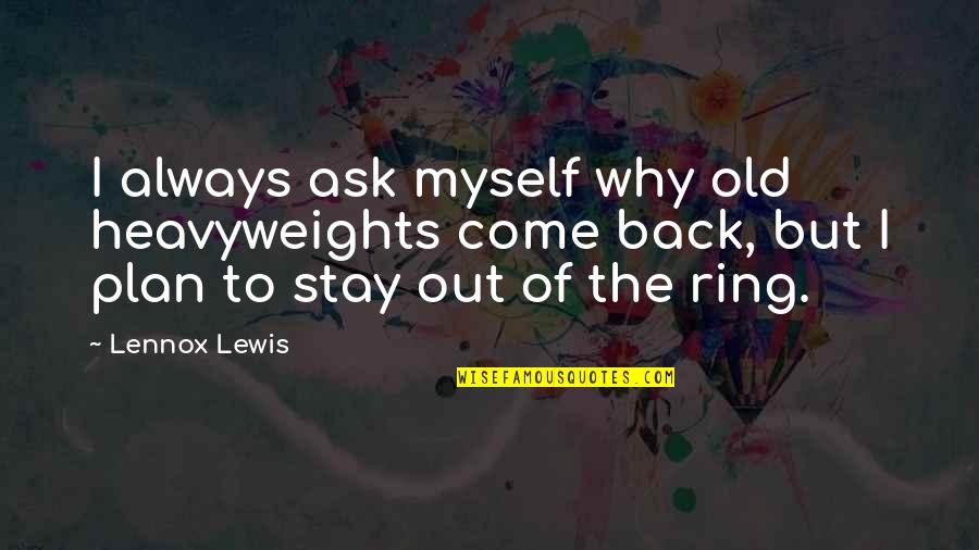 I'll Always Come Back To You Quotes By Lennox Lewis: I always ask myself why old heavyweights come