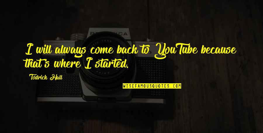 I'll Always Come Back To You Quotes By Todrick Hall: I will always come back to YouTube because