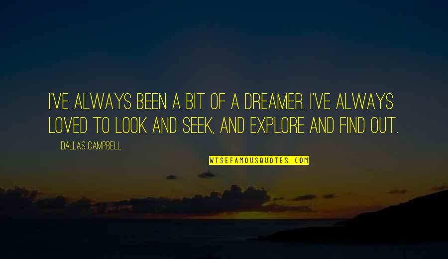 I'll Always Find Out Quotes By Dallas Campbell: I've always been a bit of a dreamer.