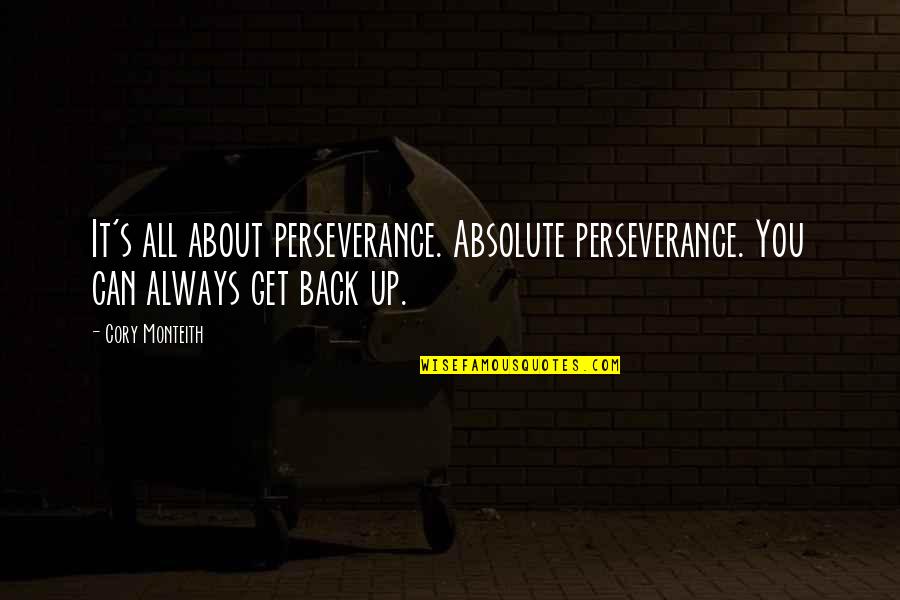 I'll Always Get Back Up Quotes By Cory Monteith: It's all about perseverance. Absolute perseverance. You can