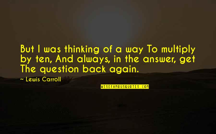 I'll Always Get Back Up Quotes By Lewis Carroll: But I was thinking of a way To