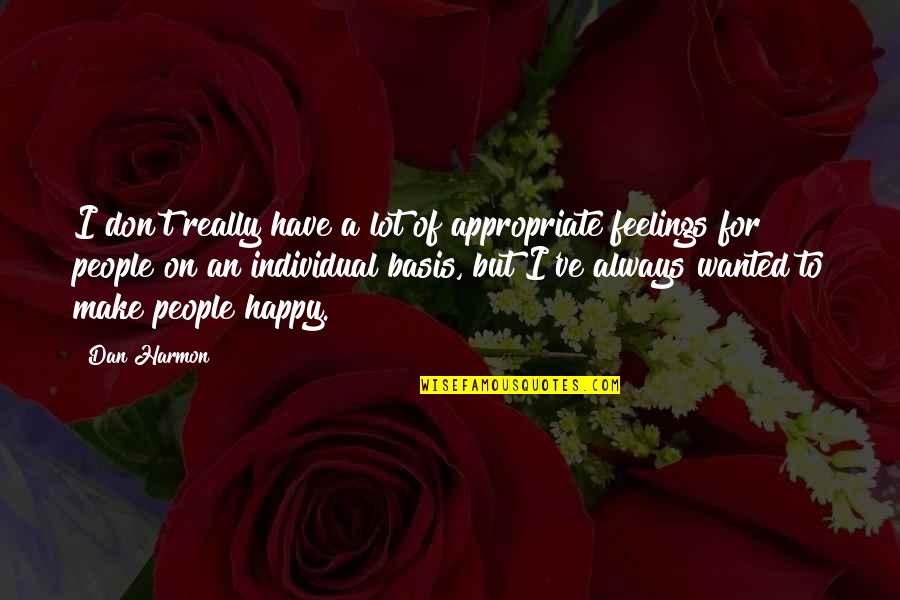 I'll Always Have Feelings For You Quotes By Dan Harmon: I don't really have a lot of appropriate