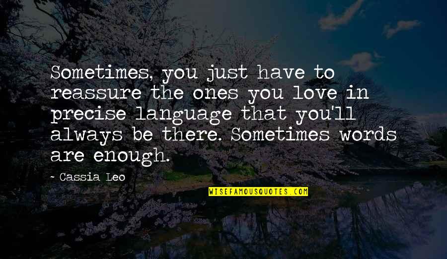 I'll Always Have Love For You Quotes By Cassia Leo: Sometimes, you just have to reassure the ones